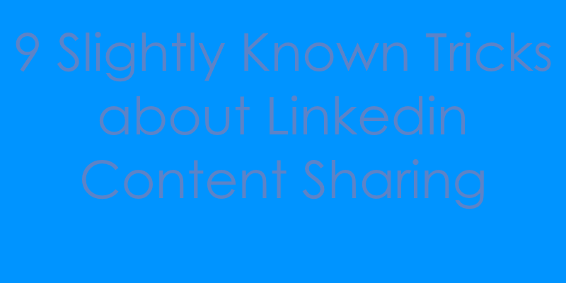 9 Slightly Known Tricks about Linkedin Content Sharing